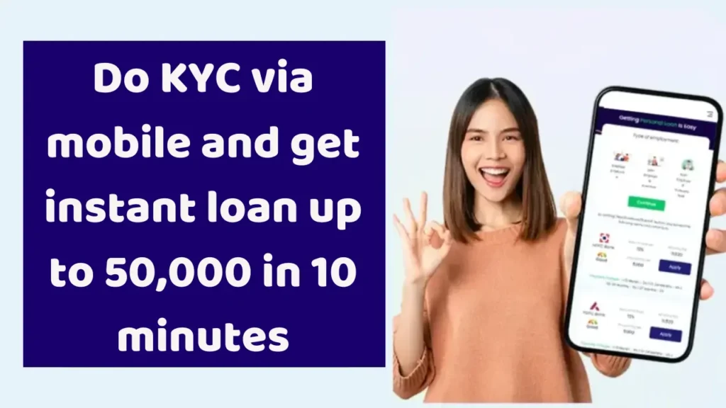 Do KYC via mobile and get instant loan up to 50,000 in 10 minutes